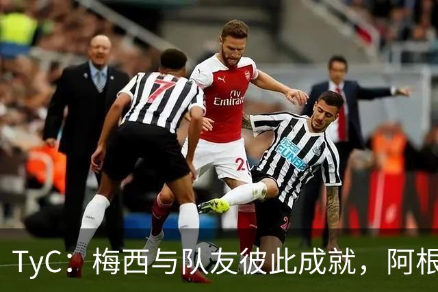 TyC：梅西与队友彼此成就，阿根廷诠释何谓真正的冠军团队